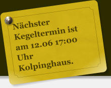 N�chster Kegeltermin ist am 12.06 17:00 Uhr Kolpinghaus.